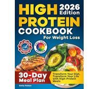 High Protein Cookbook for Weight Loss: 108 Healthy and Easy Low Carb Recipes with Smart Tips and a 30-Day Meal Plan to Transform Your Body