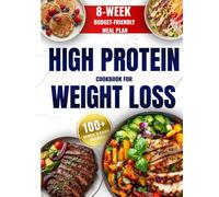High Protein Cookbook for Weight Loss: 8-W udget-Friendly Meal Plan, 100+ Quick & Easy Recipes to Burn Fat, Feel Full, and Stay on Track (Easy High-Protein Cooking)