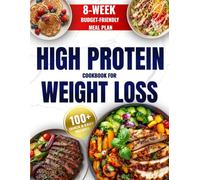 High Protein Cookbook for Weight Loss: 8-Week Budget-Friendly Meal Plan, 100+ Quick & Easy Recipes to Burn Fat, Feel Full, and Stay on Track (Easy High-Protein Cooking)