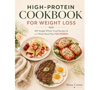 High-Protein Cookbook for Weight Loss for Women: 100 Simple Whole-Food Recipes and a 4-Week Meal Plan to Stay Full, Eat Better, and Make Healthy Eating Easier