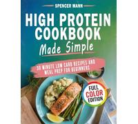 High Protein Cookbook Made Simple: 30 Minute Low Carb Recipes and Meal Prep for Beginners