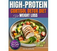 High Protein Cortisol Detox Diet for Weight Loss: 70+ Protein-Powered Meals, Simple 28-Day Meal Plan & Stress-Lowering Habits to Balance Hormones, Burn Belly Fat, and Reclaim Your Energy Naturally