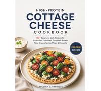 HIGH-PROTEIN COTTAGE CHEESE COOKBOOK: 80+ Easy Low-Carb Recipes for Breakfasts, Flatbreads, Sandwich Breads, Pizza Crusts, Savory Meals & Desserts
