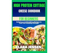 High protein cottage cheese Cookbook for beginners: Delicious and Nutritious Recipes to Fuel Your Healthy Lifestyle