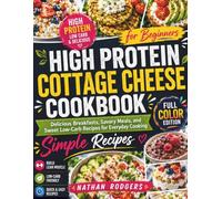 High Protein Cottage Cheese Cookbook for Beginners: Delicious Breakfasts, Savory Meals, and Sweet Low-Carb Recipes for Everyday Cooking