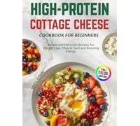 High Protein Cottage Cheese Cookbook for Beginners: Simple and Delicious Recipes for Weight Loss, Muscle Gain and Boosting Energy.