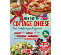 High-Protein Cottage Cheese Diet Cookbook for Beginners: 80 Simple and Delicious Recipes for Boosting Energy, 30-Day Cravings-Crusher Meal Plan, and Healthy Digestion Shopping Lists