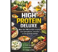 High Protein Deluxe - Meer dan 100 eiwitrijke recepten voor spieropbouw, vetverlies en een gezonde leefstijl: Cadeau voor sporters of fitnessliefhebbers