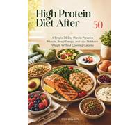 High Protein Diet After 50: A Simple 30-Day Plan to Preserve Muscle, Boost Energy, and Lose Stubborn Weight Without Counting Calories (Healthy After 50 for Women)