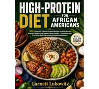 HIGH-PROTEIN DIET FOR AFRICAN AMERICANS: 100+ Flavorful, Culture-Forward Recipes to Build Muscle, Manage Weight, and Support Heart Health - Complete with a 60-Day Meal Plan and Nutritional Breakdowns