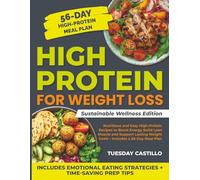 High Protein for Weight Loss Sustainable Wellness Edition: Nutritious and Easy High-Protein Recipes to Boost Energy Build Lean Muscle and Support Lasting Weight Goals - Includes a 56-Day Meal Plan
