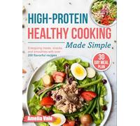 High-Protein Healthy Cooking Made Simple: Energizing meals, snacks, and smoothies with over 200 flavorful recipes