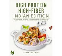 HIGH PROTEIN HIGH-FIBER INDIAN EDITION: TRADITIONAL RECIPES, MODERN HEALTHY APPROACH