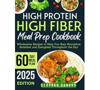 high protein high fiber meal prep cookbook: Wholesome Recipes to Help You Stay Nourished, Satisfied, and Energized Throughout the Day