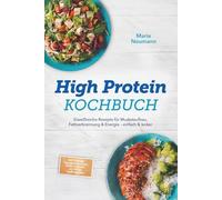 High Protein Kochbuch: Eiweißreiche Rezepte für Muskelaufbau, Fettverbrennung & Energie - einfach & lecker - inkl. Frühstück, Hauptgerichte, Snacks, Shakes & Desserts - mit 30-Tage-Ernährungsplan