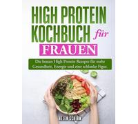 High Protein Kochbuch für Frauen: Die besten high Protein Rezepte für mehr Gesundheit, Energie und eine schlanke Figur.