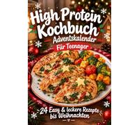 High-Protein-Kochbuch für Teenager - Adventskalender-Edition: 24 leckere Protein-Power-Rezepte mit nur 5 Zutaten - mehr Muskeln, mehr Energie - perfekt für jeden Adventstag