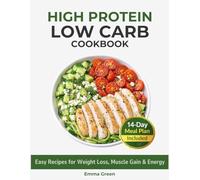 High Protein Low Carb Cookbook: Easy Recipes for Weight Loss, Muscle Gain & Energy with a 14-Day Meal Plan