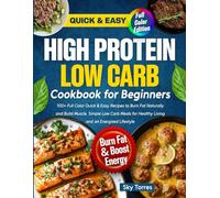 High Protein Low Carb Cookbook for Beginners:: 100+ Full Color Quick & Easy Recipes to Burn Fat Naturally and Build Muscle. Simple Low Carb Meals for Healthy Living and an Energized Lifestyle