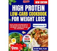 HIGH PROTEIN LOW-CARB COOKBOOK FOR WEIGHT LOSS: Healthy, Delicious, Time Serving Recipes To Feel Great, Burn Fat, Fuel Your Body And Stay Energized | Including a 30-Day Meal Plan | Health Benefits