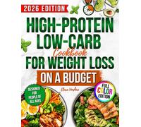 High-Protein Low-Carb Cookbook for Weight Loss On A Budget: Boost Energy, Lose Fat & Build Lean Muscle With Fast Recipes & a Flexible, Sustainable Meal Plan Without Tasteless Food or Rigid Diet Plans