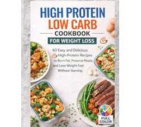 High Protein Low Carb Cookbook for Wight Loss: 60 Easy and Delicious High-Protein Recipes to Burn Fat, Preserve Muscle and Lose Weight Fast Without Starving