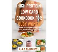 HIGH PROTEIN LOW CARB COOKBOOK FOR WOMEN: Fast Fat Burning Recipes to Eat Clean, Boost Energy and Save Time
