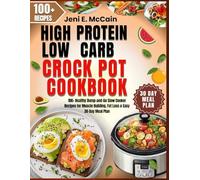 High Protein Low Carb Crock Pot Cookbook: 100+ Healthy Dump-and-Go Slow Cooker Recipes for Muscle Building, Fat Loss & Easy 30-Day Meal Plan