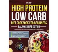 High Protein Low Carb Diet Cookbook for Beginners Balanced Life Edition: Nourishing High-Protein Meals to Boost Energy, Build Habits, and Support Sustainable Weight Loss - Includes a 56-Day Meal Plan