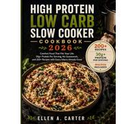 HIGH PROTEIN LOW CARB SLOW COOKER COOKBOOK 2026: Comfort Food That Fits Your Life 30g+ Protein Per Serving, No Guesswork, and 200+ Recipes with Every Macro Already Done