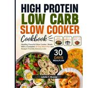 High Protein Low Carb Slow Cooker Cookbook: Healthy, Flavorful Slow Cooker Meals with a Complete 30-Day Meal Plan and Budget-Friendly Grocery Lists