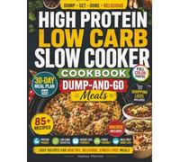 High Protein Low Carb Slow Cooker Cookbook: Protein-Packed Dump-and-Go Meals with Macros, a 30-Day Meal Plan, Shopping Lists & Full-Color Photos for Weight Loss, Meal Prep & Busy Weeknights