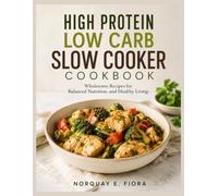 High Protein Low Carb Slow Cooker Cookbook: Wholesome Recipes for Balanced Nutrition, and Healthy Living