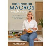 High-Protein Macros Made Easy : 75 Standout Recipes to Help You Build Muscle, Burn Fat and Stay Satiated