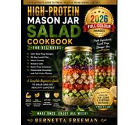 HIGH-PROTEIN MASON JAR SALAD COOKBOOK FOR BEGINNERS: A Complete Beginner's Guide to Grab-and-Go Healthy Lunches - 120+ Meal-Prep Recipes, 30-Day Lunch ... Homemade Dressings, and Full-Color Photos