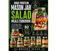 High-protein mason jar Salad Meals cookbook: The Complete Guide to Fresh, Make-Ahead Recipes for Everyday Health and Convenience