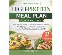 High-Protein Meal Plan for GLP-1 Users: Easy Recipes and a 21-Day Plan to Reduce Nausea, Boost Energy, and Preserve Muscle While Losing Weight on Ozempic (Semaglutide)