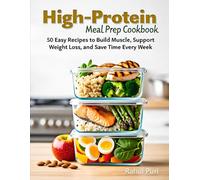 High-Protein Meal Prep Cookbook for Beginners: 50 Easy Make-Ahead Recipes for Weight Loss, Muscle Gain, Healthy Eating, and Busy Lifestyles