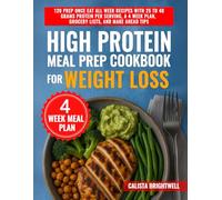 High Protein Meal Prep Cookbook for Weight Loss: 120 Prep Once Eat All Week Recipes with 25 to 40 Grams Protein per Serving, a 4 Week Plan, Grocery Lists, and Make Ahead Tips