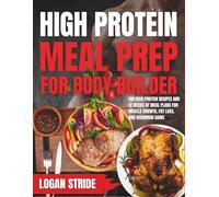 High Protein Meal Prep for Body Builders: 100 High-Protein Recipes and 12 Weeks of Meal Plans for Muscle Growth, Fat Loss, and Maximum Gains.