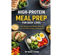 HIGH-PROTEIN MEAL PREP FOR BUSY LIVES: Easy Recipes And Weekly Plans For Fat Loss, Better Energy, And Staying Full (BEAU LYONS KITCHEN)