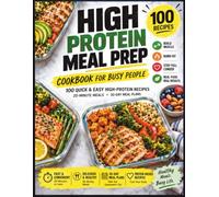 High-Protein Meal Prep for Busy People: 100 Quick & Easy 20-Minute Recipes, 30-Day Meal Plans, and Smart Strategies to Build Muscle, Burn Fat, and Stay on Track