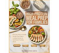 High-Protein Meal Prep For Families: 100 Easy Macro-Friendly Weekly Plans, Batch Cooking Recipes & Nutritional Tracking Sheets