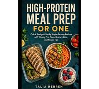 High-Protein Meal Prep for One: Quick, Budget-Friendly Single-Serving Recipes with Weekly Prep Plans, Grocery Lists, and Freezer Tips (Practical Meals for One)