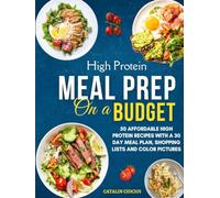 High Protein Meal Prep on a Budget: 50 Affordable High Protein Recipes with a 30 Day Meal Plan, Shopping Lists and Color Pictures