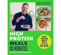 High-Protein Meals in Minutes: From Sunday Times Bestselling author of EAT YOUR WAY TO A SIX PACK