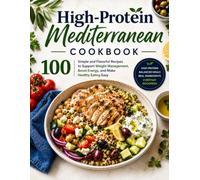 High-Protein Mediterranean Cookbook: 100 Simple and Flavorful Recipes to Support Weight Management, Boost Energy, and Make Healthy Eating Easy (Quick & Delicious: The Modern Everyday Kitchen)