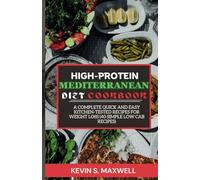 High-Protein Mediterranean Diet Cookbook: A Complete Quick And Easy Kitchen-Tested Recipes For Weight Loss (40 Simple Low Cab Recipes) (High-Protein Diet Exploration)