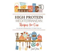 High Protein Mediterranean Recipes for One Cookbook: Fueling Mediterranean Meals to Power Your Day - Perfectly Crafted for One Person
