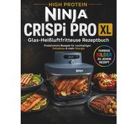 HIGH PROTEIN NINJA CRISPi PRO XL Glas-Heißluftfritteuse Rezeptbuch: Proteinreiche Rezepte für nachhaltigen Fettabbau & mehr Energie